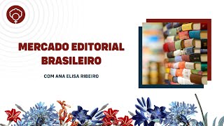 Mercado editorial brasileiro, com Ana Elisa Ribeiro