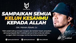 Sampaikan Semua Keluh Kesahmu Kepada Allah - Ust. Hanan Attaki, Lc