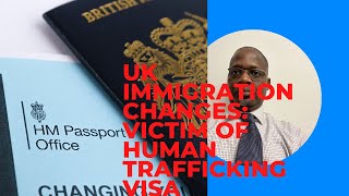 UK IMMIGRATION CHANGES: VICTIMS OF HUMAN TRAFFICKING VISA