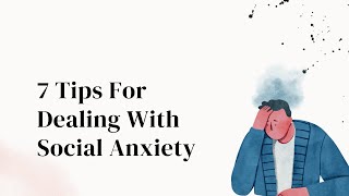 7 Tips For Dealing With Social Anxiety