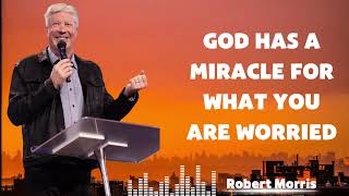 God Has A Miracle For What You Are Worried - Robert Morris