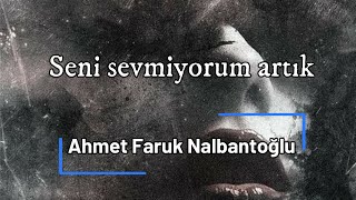 Seni sevmiyorum artık | Ahmet Faruk Nalbantoğlu