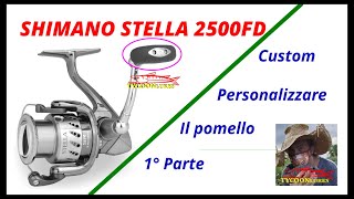 SHIMANO STELLA 2500FD Custom Pomello 1° Parte --Video 6