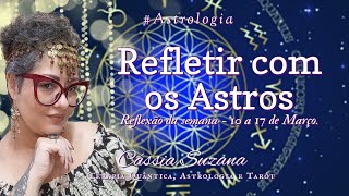 #NovoCiclo2024 ♋️ Refletir com os Astros. De 10 a 17 de Março🪐Cassia Suzana #astrologia #mapaastral