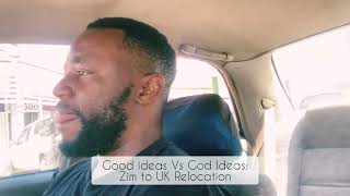 Good ideas Vs God Ideas: Zim 🇿🇼 to UK 🇬🇧 Relocation