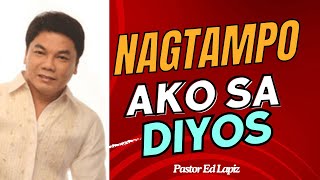 Nagtampo Ako Sa Diyos - Pastor Ed Lapiz Latest Preaching 2024