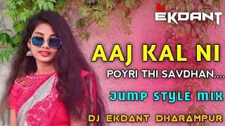 Aaj Kal Ni POYRI Thi Savdhan New Jump Style Mix Song DJ EKDANT DHARAMPUR FT DJ BOY DEVENDR