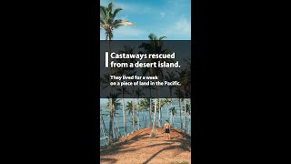 Castaways rescued from a desert island. They lived for a week on a piece of land in the Pacific.