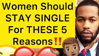 Women Should STAY SINGLE For THESE 5 Reasons!!