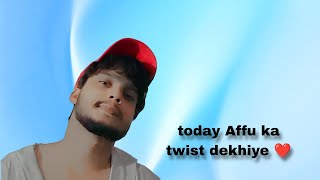 Today affu ka twist dekhiye ❤️