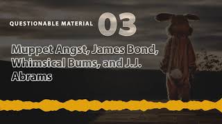 Muppet Angst, James Bond, Whimsical Bums, and J.J. Abrams - Questionable Material Episode 03