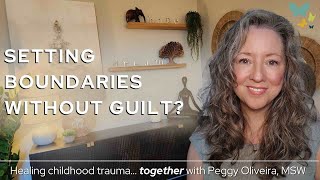 Boundaries for Survivors of Childhood Trauma - Navigating Guilt and Fear