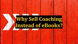 Why Sell Coaching Instead of eBooks?