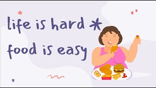 Life Is Hard Food Is Easy | EMOTIONAL EATING