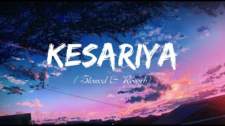 Kesariya (Slowed & Reverb) Arijit Singh