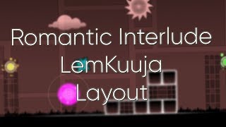 Geometry Dash | LemKuuja - Romantic Interlude Layout