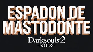 DARKSOULS 2 SOTFS ESPADON DE MASTODONTE CAP 1