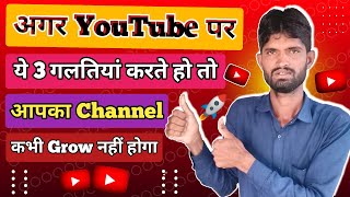 YouTube पर ये 3 गलतियां करते हो तो आपका Channel कभी Grow नहीं होगा | how to grow youtube channel