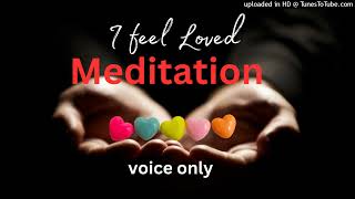 Meditation - I FEEL Loved | voice only ❤️