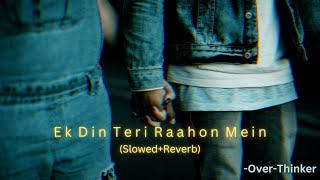 Ek Din Teri Raahon Mein (Slowed+Reverb) | Javed Ali | Pritam | Over-Thinker