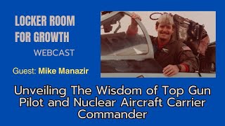 Unlocking The Secrets of Top Gun Pilot and Nuclear Aircraft Carrier Commander Mike Manazir