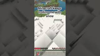 Minecraft keeps trolling me with snow