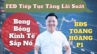 Fed Tiếp Tục Tăng Lãi Suất | Bong Bóng Kinh Tế Sắp Nổ | BĐS Toang Hoang P1