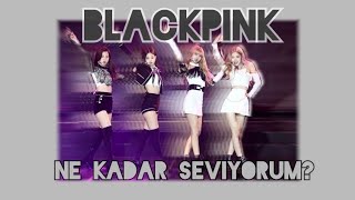 ~BLACKPINK I NE KADAR SEVİYORUM?~