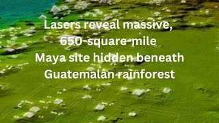 Huge Mayan City Discovery, Laser Scans Reveals A Mayan Megalopolis Under The Guatemalan Jungle