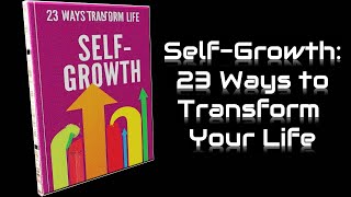 Self-Growth: 23 Ways to Transform Your Life | Audiobook