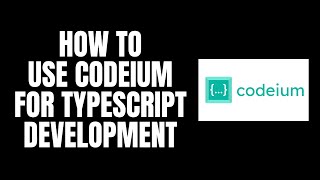 How To Use Codeium For Typescript Development