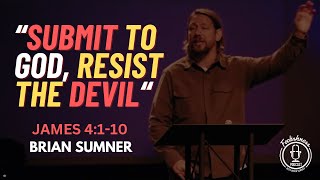 JAMES 4:1-10 - SUBMIT TO GOD, RESIST THE DEVIL - BRIAN SUMNER