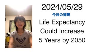 2024/05/29 Life Expectancy Could Increase 5 Years by 2050