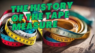 The History of the Tape Measure A Tool That Changed Construction