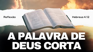 HEBREUS 4.12 - A PALAVRA DE DEUS CORTA!