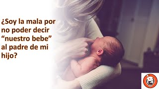 😰💔¿Soy la mala por no poder decir "nuestro bebe" al papa de mis hijos?❤️‍🩹