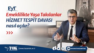 EYT için hizmet tespit davası nasıl açılır? Emeklilikte Yaşa Takılanlar | Avukat Hasan Tok