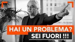 HAI UN PROBLEMA? SEI FUORI!  -  Non voglio problemi in azienda!