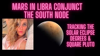 Mars In Libra Conjunct the South Node Tracking the Solar Eclipse degrees & Square Pluto