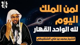 لمن الملك اليوم | لله الواحد القهار || الشيخ محمد بن علي الشنقيطي