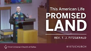 This American Life: Promised Land | Rev. T. J. FitzGerald | 08 13 23 UU Sermon