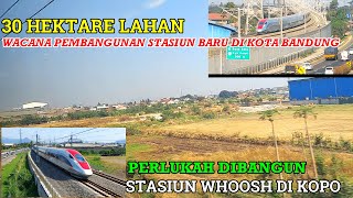 HEBOH STASIUN WHOOSH AKAN DITAMBAH ?  Perlukah Dibangun Di Daerah KOPO KOTA BANDUNG