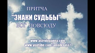 БОГ ПОВСЮДУ. ПРИТЧА "ЗНАКИ СУДЬБЫ". Из цикла Короткие мудрые притчи о жизни