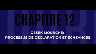 OSSEK MOURCHE 12 - PROCESSUS DE DECLARATIONS ET ECHEANCES