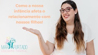 A criança que eu fui um dia! Como a nossa infância afeta o relacionamento com nossos filhos!