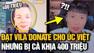 ĐẠT VINA mạnh tay DONATE cho THẰNG ÚC VIỆT nhưng vộivàng out live vì bị CÀ KHỊA không phải 400 TRIỆU