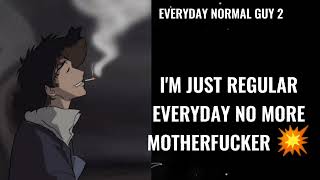 EVERYDAY NORMAL GUY 2 [ I'M JUST REGULAR EVERY DAY NO MORE MOTHER FUCKER]