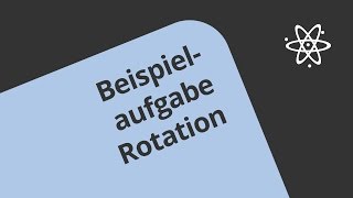 Eine Beispielaufgabe zur Rotation starrer Körper | Physik | Mechanik