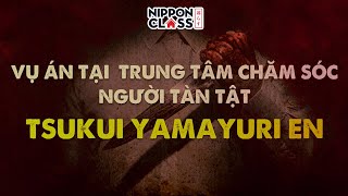 VỤ ÁN TẠI TRUNG TÂM CHĂM SÓC NGƯỜI TÀN TẬT TSUKUI YAMAYURI EN