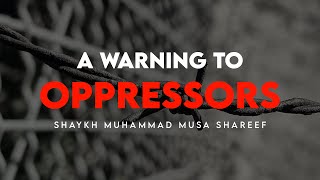 A WARNING TO OPPRESSORS | Shaykh Muhammad Musa Shareef